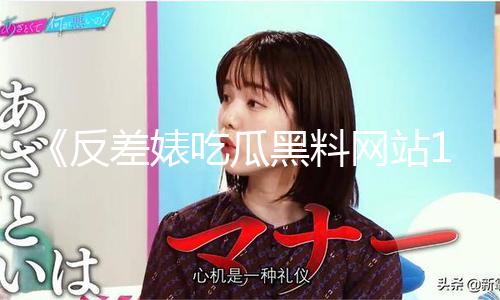 《反差婊吃瓜黑料网站19：独家揭秘人性光辉与坚韧背后的故事》