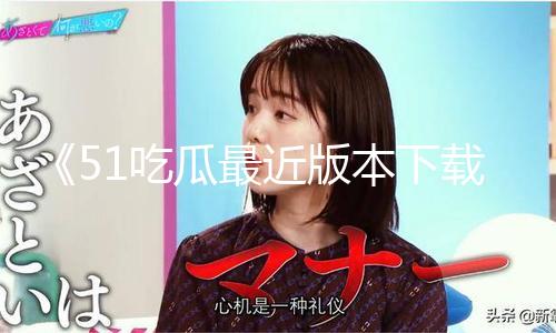 《51吃瓜最新版本下载，揭秘爆料黑料，五一吃瓜app下载最新版助你追踪真相》